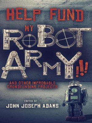 cover image of Help Fund My Robot Army and Other Improbable Crowdfunding Projects